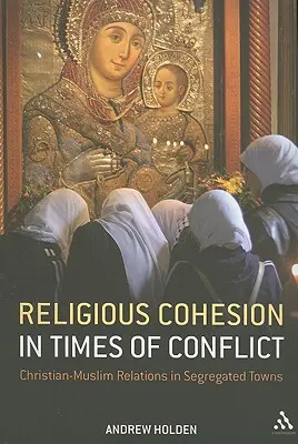 Spójność religijna w czasach konfliktu: Relacje chrześcijańsko-muzułmańskie w podzielonych miastach - Religious Cohesion in Times of Conflict: Christian-Muslim Relations in Segregated Towns