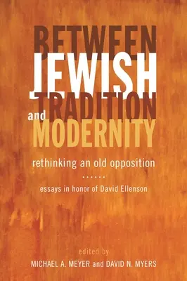 Między żydowską tradycją a nowoczesnością: Rethinking an Old Opposition: Eseje na cześć Davida Ellensona - Between Jewish Tradition and Modernity: Rethinking an Old Opposition: Essays in Honor of David Ellenson