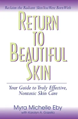 Powrót do pięknej skóry: Twój przewodnik po naprawdę skutecznej, nietoksycznej pielęgnacji skóry - Return to Beautiful Skin: Your Guide to Truly Effective, Nontoxic Skin Care