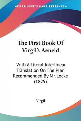 Pierwsza księga Eneidy Wergiliusza: Z dosłownym tłumaczeniem międzywierszowym na planie zalecanym przez pana Locke'a (1829) - The First Book Of Virgil's Aeneid: With A Literal Interlinear Translation On The Plan Recommended By Mr. Locke (1829)