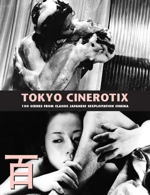 Tokyo Cinerotix: 100 scen z klasycznego japońskiego kina erotycznego - Tokyo Cinerotix: 100 Scenes from Classic Japanese Sexploitation Cinema