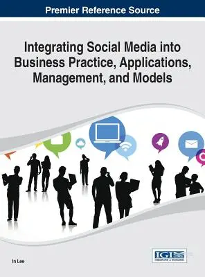Integracja mediów społecznościowych z praktyką biznesową, aplikacjami, zarządzaniem i modelami - Integrating Social Media into Business Practice, Applications, Management, and Models