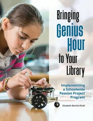 Godzina Geniuszy w twojej bibliotece: Wdrażanie szkolnego programu projektów pasji - Bringing Genius Hour to Your Library: Implementing a Schoolwide Passion Project Program