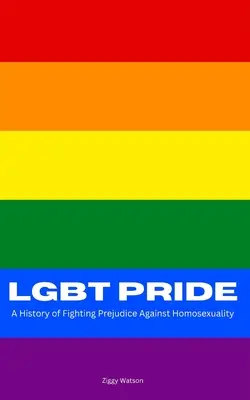 Lgbt Pride: Historia walki z uprzedzeniami wobec homoseksualności - Lgbt Pride: A History of Fighting Prejudice Against Homosexuality