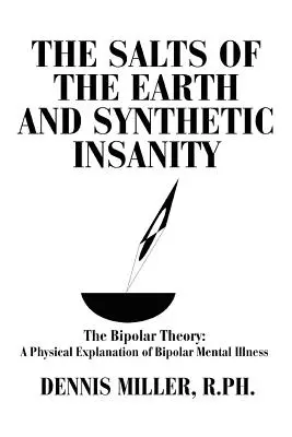 Sole ziemi i syntetyczne szaleństwo: The Bipolar Theory: Fizyczne wyjaśnienie dwubiegunowej choroby psychicznej - The Salts of the Earth and Synthetic Insanity: The Bipolar Theory: A Physical Explanation of Bipolar Mental Illness