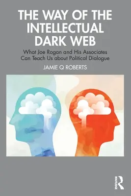 Droga intelektualnej ciemnej sieci: Czego Joe Rogan i jego współpracownicy mogą nas nauczyć o dialogu politycznym - The Way of the Intellectual Dark Web: What Joe Rogan and His Associates Can Teach Us about Political Dialogue