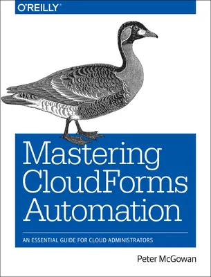 Mastering Cloudforms Automation: Niezbędny przewodnik dla administratorów chmury - Mastering Cloudforms Automation: An Essential Guide for Cloud Administrators