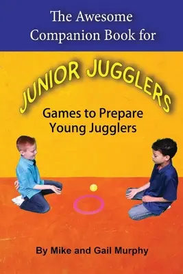 Niesamowita książka towarzysząca dla młodszych żonglerów: Gry przygotowujące młodych żonglerów - The Awesome Companion Book for Junior Jugglers: Games to Prepare Young Jugglers