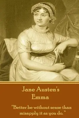 Jane Austen's Emma: Lepiej być pozbawionym rozsądku niż niewłaściwie go stosować tak jak ty.