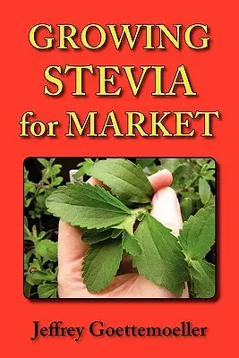 Uprawa stewii na rynek: Farma, ogród i szkółka - uprawa słodkiego zioła Stevia Rebaudiana - Growing Stevia for Market: Farm, Garden, and Nursery Cultivation of the Sweet Herb, Stevia Rebaudiana