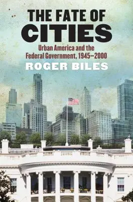 Los miast: Miejska Ameryka i rząd federalny, 1945-2000 - The Fate of Cities: Urban America and the Federal Government, 1945-2000