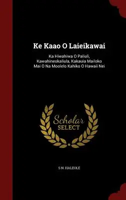 Ke Kaao O Laieikawai: Ka Hiwahiwa O Paliuli, Kawahineokaliula, Kakauia Mailoko Mai O Na Moolelo Kahiko O Hawaii Nei