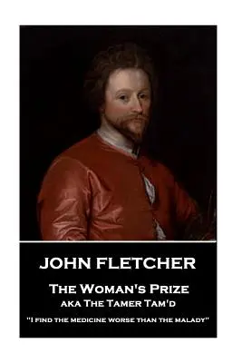 John Fletcher - Nagroda dla kobiety: Uważam, że lekarstwo jest gorsze od choroby„”. - John Fletcher - The Woman's Prize: I find the medicine worse than the malady