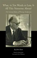 O czym, w dziesięciu słowach lub mniej, są te wszystkie bzdury: Ogólne zasady pisania literatury faktu - What, in Ten Words or Less, Is All This Nonsense About?: The General Rules of Writing Nonfiction