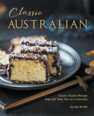 Klasyczne australijskie przepisy, które sprawią, że będziesz odwiedzać: Klasyczne australijskie przepisy, które zabiorą Cię w podróż - Classic Australian Recipes that will Make You Visit: Classic Aussie Recipes that will Take You on a Journey