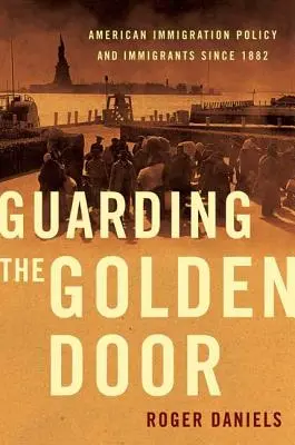 Strzegąc złotych drzwi: Amerykańska polityka imigracyjna i imigranci od 1882 r. - Guarding the Golden Door: American Immigration Policy and Immigrants Since 1882