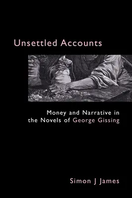Nierozliczone rachunki: Pieniądze i narracja w powieściach George'a Gissinga - Unsettled Accounts: Money and Narrative in the Novels of George Gissing