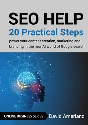SEO Help: 20 praktycznych kroków do tworzenia treści, marketingu i budowania marki w nowym świecie sztucznej inteligencji wyszukiwarki Google - SEO Help: 20 Practical Steps to Power your Content Creation, Marketing and Branding in the new AI World of Google Search