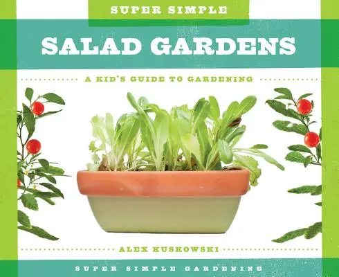 Super proste ogrody sałatkowe: Dziecięcy przewodnik po ogrodnictwie - Super Simple Salad Gardens: A Kid's Guide to Gardening