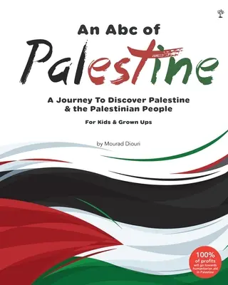 Abc Palestyny: Podróż w celu odkrycia Palestyny i narodu palestyńskiego dla dzieci i dorosłych - An Abc of Palestine: A Journey To Discover Palestine & The Palestinian People For Kids & Grown Ups