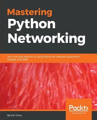 Mastering Python Networking: Kompleksowe rozwiązanie do wykorzystania Pythona do automatyzacji sieci, DevOps i SDN - Mastering Python Networking: Your one stop solution to using Python for network automation, DevOps, and SDN