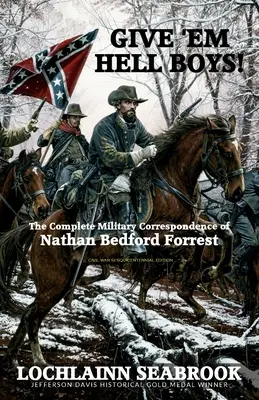Give 'Em Hell Boys! Kompletna korespondencja wojskowa Nathana Bedforda Forresta - Give 'Em Hell Boys!: The Complete Military Correspondence of Nathan Bedford Forrest