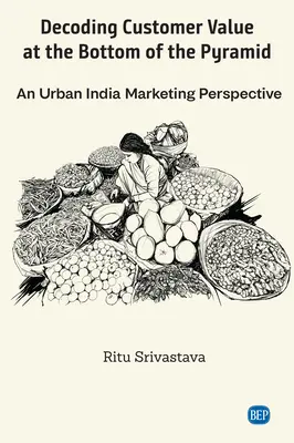 Dekodowanie wartości klienta na dole piramidy: Perspektywa marketingu w Indiach - Decoding Customer Value at the Bottom of the Pyramid: An Urban India Marketing Perspective