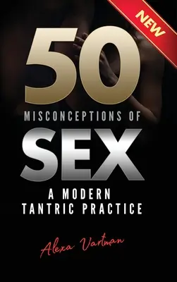 50 błędnych przekonań na temat seksu: Współczesna praktyka tantryczna - 50 Misconceptions of Sex: A Modern Tantric Practice