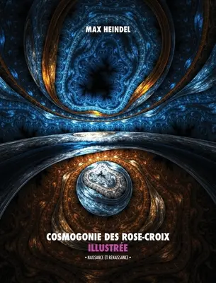 Cosmogonie des Rose-Croix Illustre: Naissance et Renaissance - Tout en Couleur