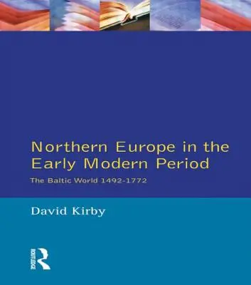 Europa Północna we wczesnym okresie nowożytnym: Świat bałtycki 1492-1772 - Northern Europe in the Early Modern Period: The Baltic World 1492-1772