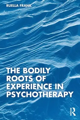 Cielesne korzenie doświadczenia w psychoterapii - The Bodily Roots of Experience in Psychotherapy