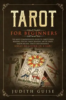 Tarot dla początkujących: Najbardziej wszechstronny przewodnik po czytaniu kart tarota, psychicznym czytaniu tarota, sztuce tarota, głównych arkanach, kartach tarota Mea - Tarot for Beginners: The Most Comprehensive Guide to Tarot Cards Reading, Psychic Tarot Reading, Art of Tarot, Major Arcana, Tarot Card Mea