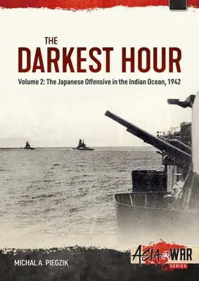The Darkest Hour: Tom 2 - Japońska ofensywa na Oceanie Indyjskim, 1942 - The Darkest Hour: Volume 2 - The Japanese Offensive in the Indian Ocean, 1942