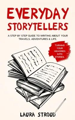 Everyday Storytellers: Przewodnik krok po kroku, jak pisać o swoich podróżach, przygodach i życiu - Everyday Storytellers: A step by step guide to writing about your travels, adventures & life