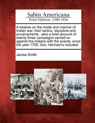 A Treatise on the Mode and Manner of Indian War, Their Tactics, Discipline and Encampments: Also a Brief Account of Twenty Three Campaigns Carried on