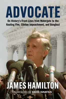 Adwokat: Na linii frontu historii od Watergate do Keating Five, oskarżenia Clintona i Benghazi - Advocate: On History's Front Lines from Watergate to the Keating Five, Clinton Impeachment, and Benghazi