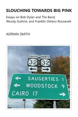 Slouching Towards Big Pink: Eseje o Bobie Dylanie i zespole The Band, Woody'm Guthrie i Franklinie Delano Roosevelcie - Slouching Towards Big Pink: Essays on Bob Dylan and The Band, Woody Guthrie, and Franklin Delano Roosevelt