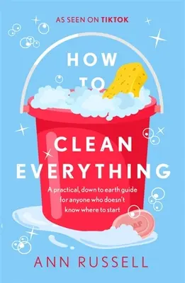 Jak posprzątać wszystko: praktyczny, praktyczny przewodnik dla każdego, kto nie wie, od czego zacząć - How to Clean Everything: A Practical, Down to Earth Guide for Anyone Who Doesn't Know Where to Start