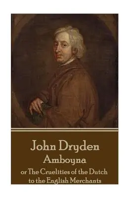 John Dryden - Amboyna: Albo okrucieństwa Holendrów wobec angielskich kupców - John Dryden - Amboyna: Or the Cruelities of the Dutch to the English Merchants