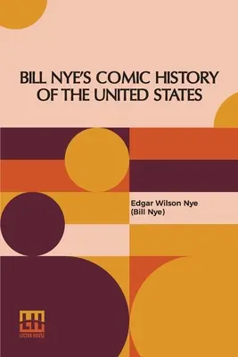 Komiksowa historia Stanów Zjednoczonych Billa Nye'a (Nye (Bill Nye) Edgar Wilson) - Bill Nye's Comic History Of The United States (Nye (Bill Nye) Edgar Wilson)