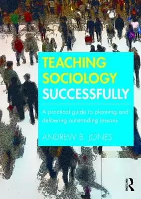 Skuteczne nauczanie socjologii: Praktyczny przewodnik po planowaniu i realizacji doskonałych lekcji - Teaching Sociology Successfully: A Practical Guide to Planning and Delivering Outstanding Lessons