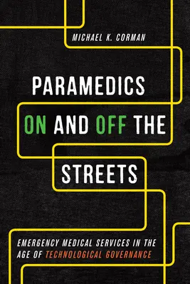 Sanitariusze na ulicach i poza nimi: Ratownictwo medyczne w dobie zarządzania technologicznego - Paramedics On and Off the Streets: Emergency Medical Services in the Age of Technological Governance