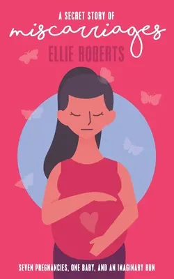 Sekretna historia poronień: Siedem ciąż, jedno dziecko i wyimaginowana bułeczka - A Secret Story of Miscarriages: Seven Pregnancies, One Baby, And An Imaginary Bun