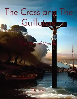 Krzyż i gilotyna: Wojna o Wandeę - The Cross and The Guillotine: The War of Vendee