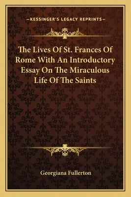 Żywoty świętej Franciszki z Rzymu z esejem wprowadzającym w cudowne życie świętych - The Lives Of St. Frances Of Rome With An Introductory Essay On The Miraculous Life Of The Saints