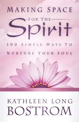 Robiąc miejsce dla Ducha: 100 prostych sposobów na pielęgnowanie duszy - Making Space for the Spirit: 100 Simple Ways to Nurture Your Soul