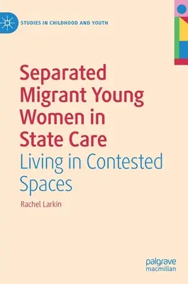 Odseparowane młode imigrantki pod opieką państwa: Życie w kontestowanych przestrzeniach - Separated Migrant Young Women in State Care: Living in Contested Spaces