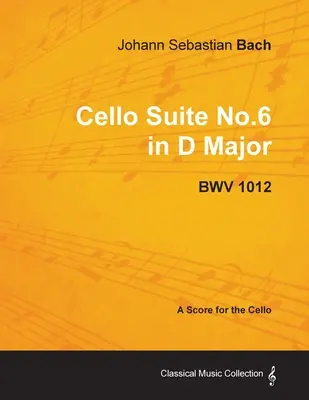 Johann Sebastian Bach - Suita wiolonczelowa nr 6 D-dur - Bwv 1012 - Partytura na wiolonczelę - Johann Sebastian Bach - Cello Suite No.6 in D Major - Bwv 1012 - A Score for the Cello