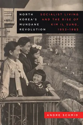 Prozaiczna rewolucja w Korei Północnej: Życie socjalistyczne i powstanie Kim Il Sunga, 1953-1965, tom 19 - North Korea's Mundane Revolution: Socialist Living and the Rise of Kim Il Sung, 1953-1965 Volume 19