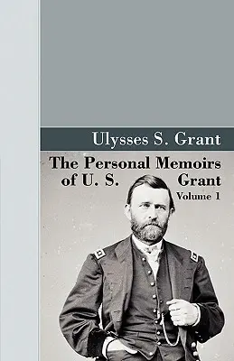 Osobiste wspomnienia amerykańskiego Granta, tom 1. - The Personal Memoirs of U.S. Grant, Vol 1.